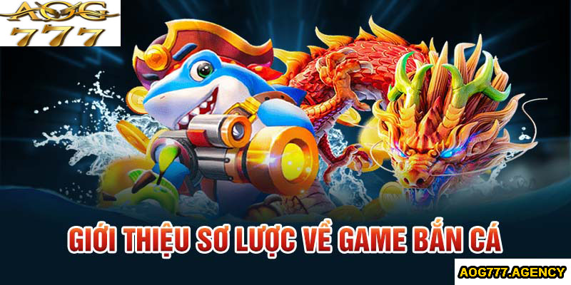 Giới thiệu sơ lược về game bắn cá AOG777