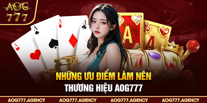 Những ưu điểm làm nên thương hiệu AOG777