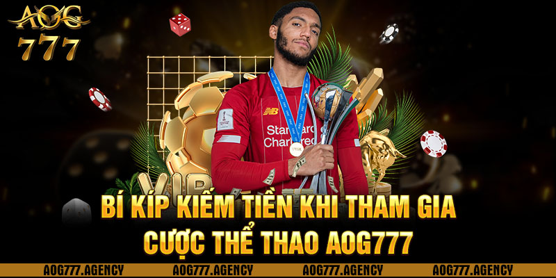 Bí kíp kiếm tiền khi tham gia cá cược Thể thao AOG777