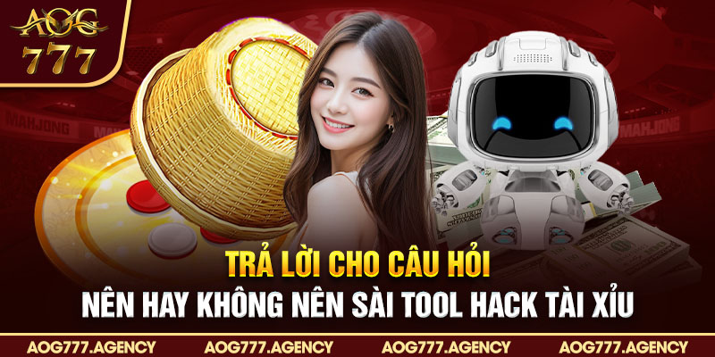 Trả lời cho câu hỏi nên hay không nên sài tool hack tài xỉu