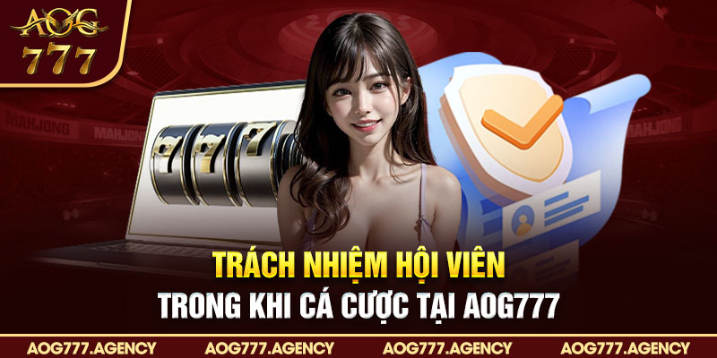 Trách nhiệm hội viên trong khi cá cược tại AOG777