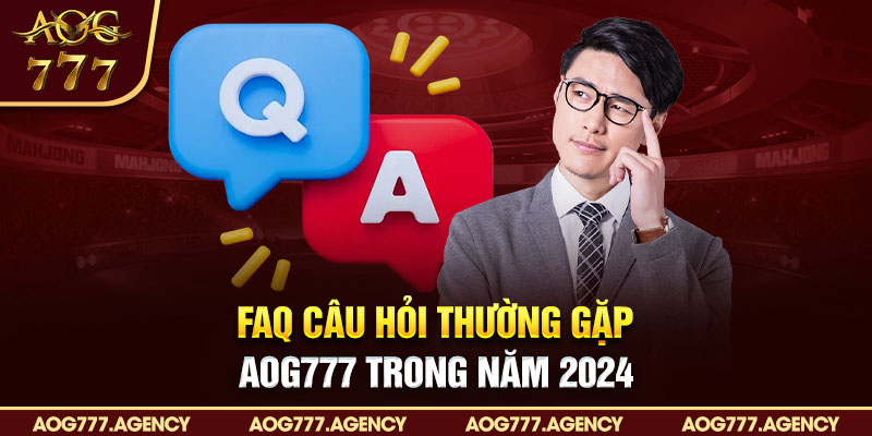 FAQ câu hỏi thường gặp AOG777 trong năm 2024