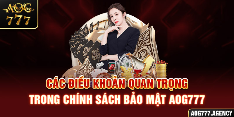 Các điều khoản quan trọng trong chính sách bảo mật AOG777