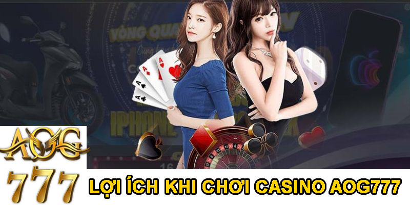 Một số lợi ích khi chơi Casino AOG777