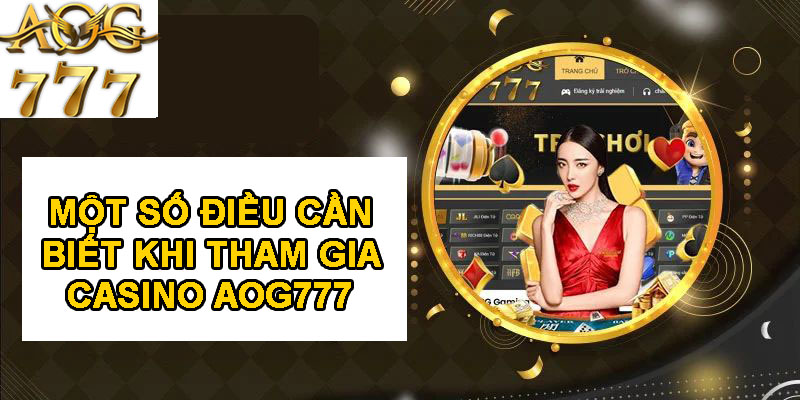 Một số điều cần biết khi tham gia Casino AOG777