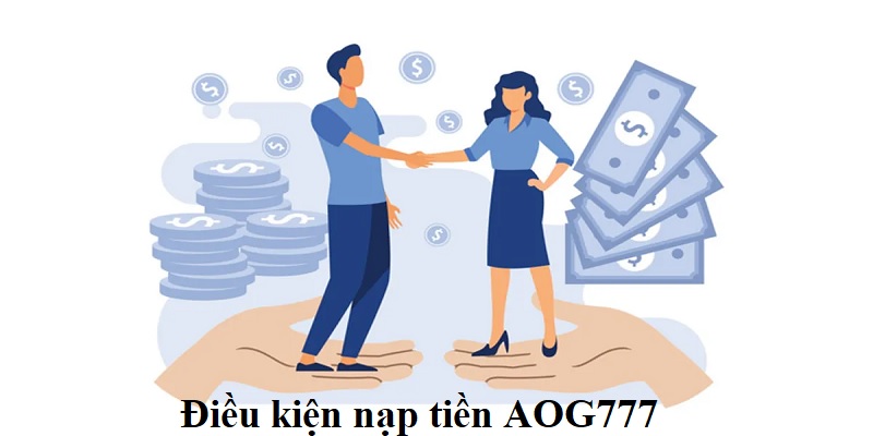 Điều kiện nạp tiền AOG777