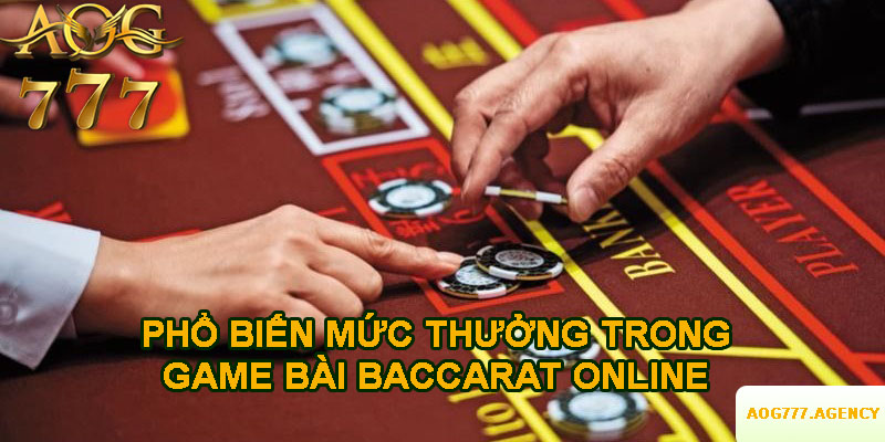 Phổ biến mức thưởng trong game bài baccarat