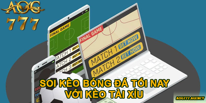 Soi kèo bóng đá tối nay với kèo tài xỉu 